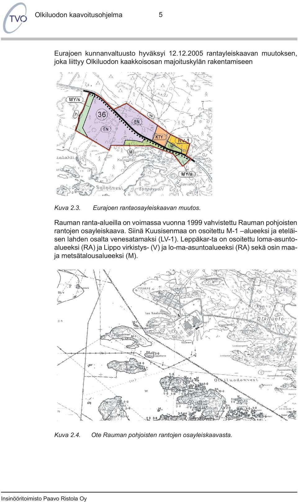 Siinä Kuusisenmaa on osoitettu M-1 alueeksi ja eteläisen lahden osalta venesatamaksi (LV-1).