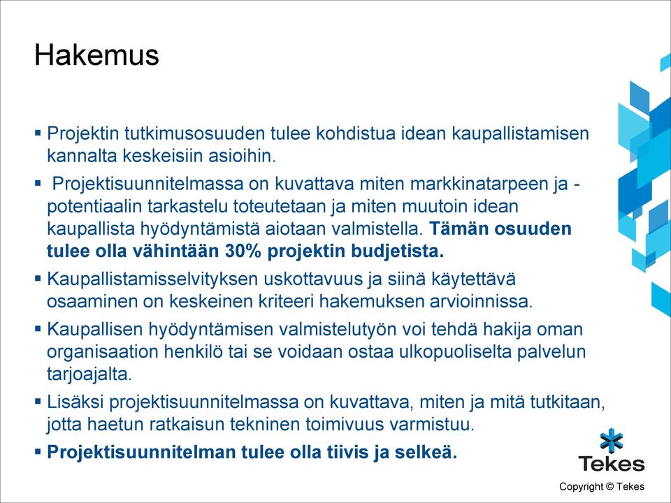 Tämän osuuden tulee olla vähintään 30% projektin budjetista. Kaupallistamisselvityksen uskottavuus ja siinä käytettävä osaaminen on keskeinen kriteeri hakemuksen arvioinnissa.