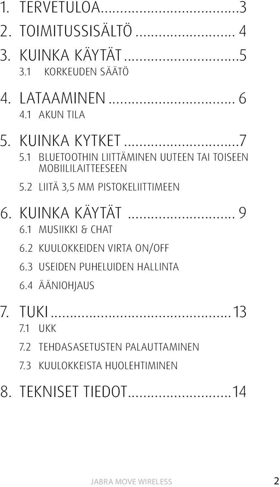 2 LIITÄ 3,5 MM PISTOKELIITTIMEEN 6. kuinka käytät... 9 6.1 musiikki & chat 6.2 kuulokkeiden virta on/off 6.