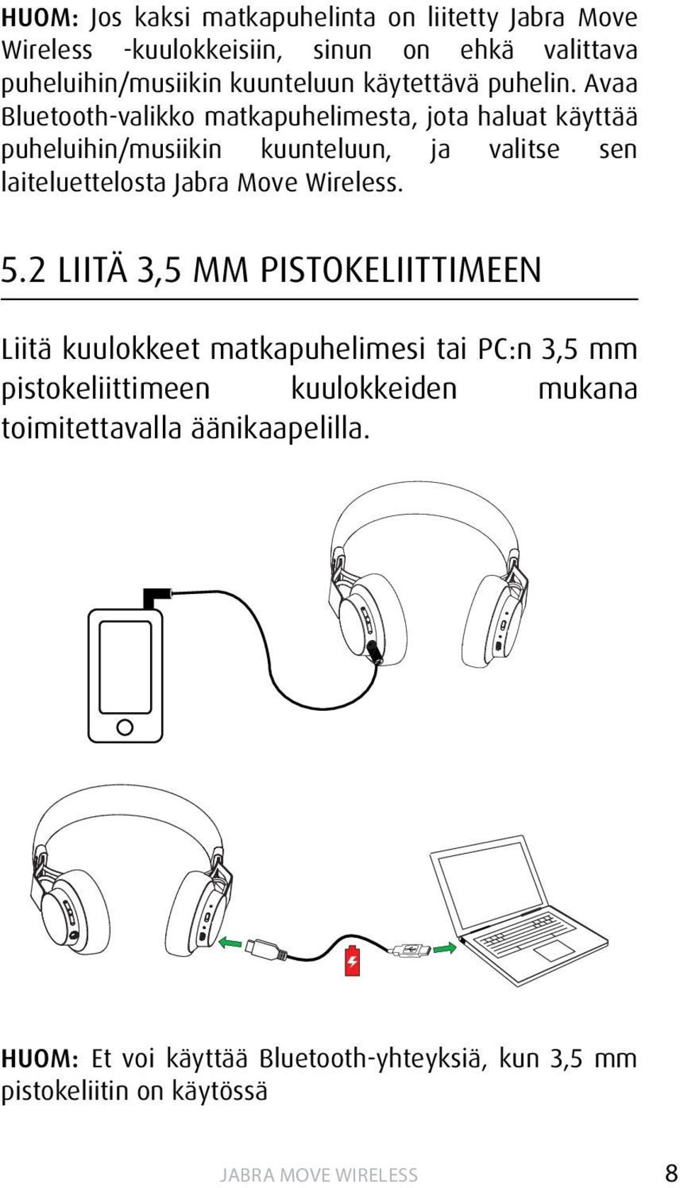 Avaa Bluetooth-valikko matkapuhelimesta, jota haluat käyttää puheluihin/musiikin kuunteluun, ja valitse sen laiteluettelosta Jabra