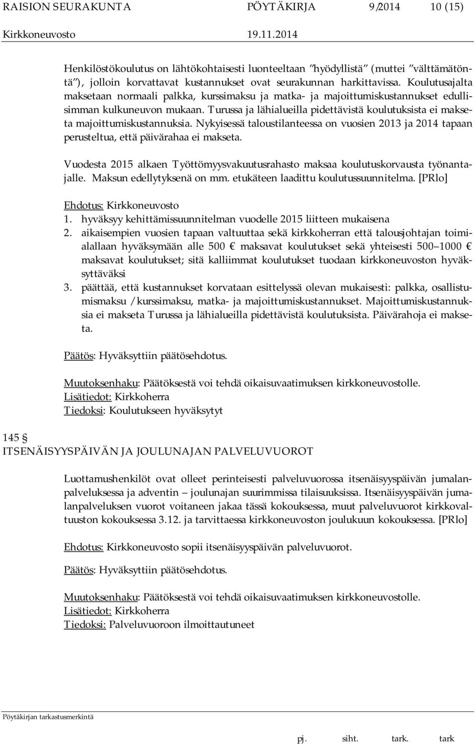 Turussa ja lähialueilla pidettävistä koulutuksista ei makseta majoittumiskustannuksia. Nykyisessä taloustilanteessa on vuosien 2013 ja 2014 tapaan perusteltua, että päivärahaa ei makseta.