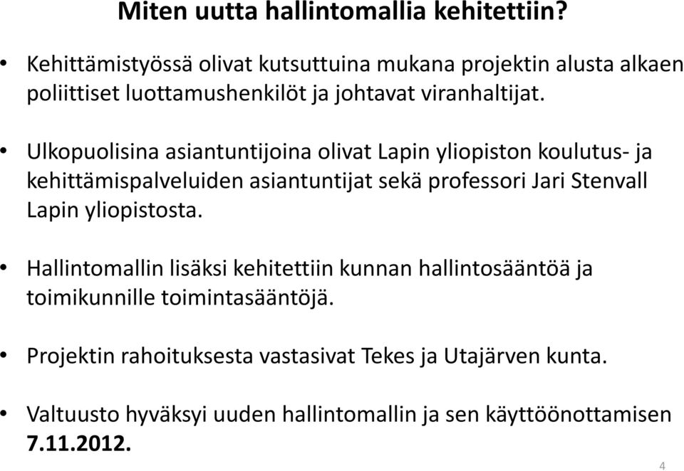 Ulkopuolisina asiantuntijoina olivat Lapin yliopiston koulutus- ja kehittämispalveluiden asiantuntijat sekä professori Jari Stenvall