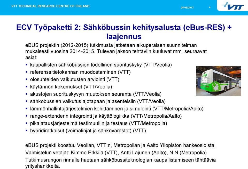 seuraavat asiat: kaupallisten sähköbussien todellinen suorituskyky (VTT/Veolia) referenssitietokannan muodostaminen (VTT) olosuhteiden vaikutusten arviointi (VTT) käytännön kokemukset (VTT/Veolia)