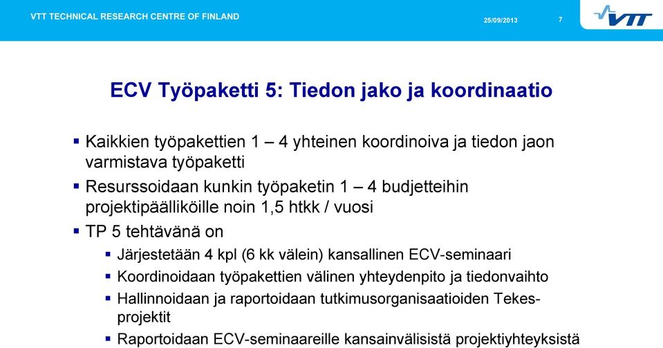 Järjestetään 4 kpl (6 kk välein) kansallinen ECV-seminaari Koordinoidaan työpakettien välinen yhteydenpito ja tiedonvaihto