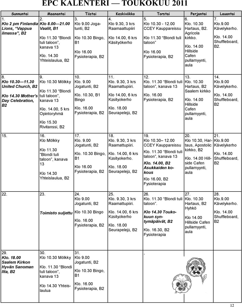 00, 6 krs Käsityökerho Klo 11.30 Blondi tuli taloon Klo 16.00 Fysioterapia, 6. Klo. 10.30 Hartaus,. Agricola kirkko. Klo. 14.00 Hillside Cafen pullamyynti, aula Klo. 14.00 Shuffleboard,. 8. Klo 10.