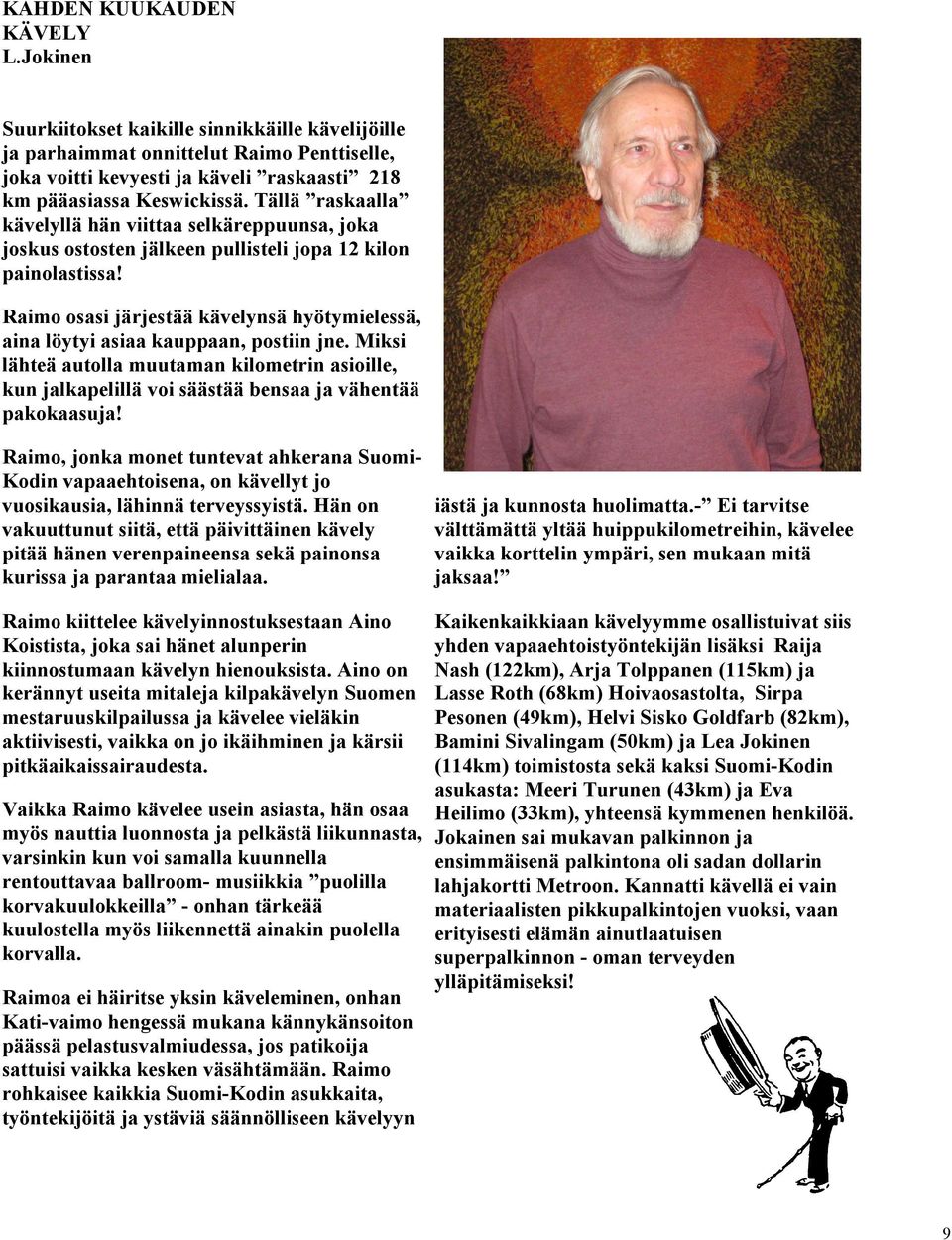 Raimo osasi järjestää kävelynsä hyötymielessä, aina löytyi asiaa kauppaan, postiin jne. Miksi lähteä autolla muutaman kilometrin asioille, kun jalkapelillä voi säästää bensaa ja vähentää pakokaasuja!