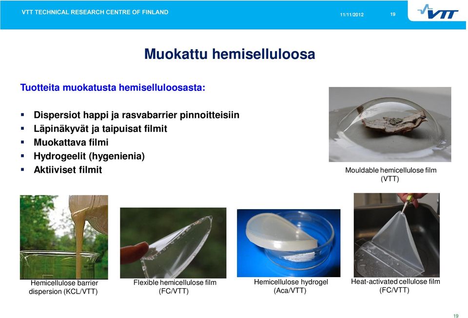 (hygenienia) Aktiiviset filmit Mouldable hemicellulose film (VTT) Hemicellulose barrier dispersion
