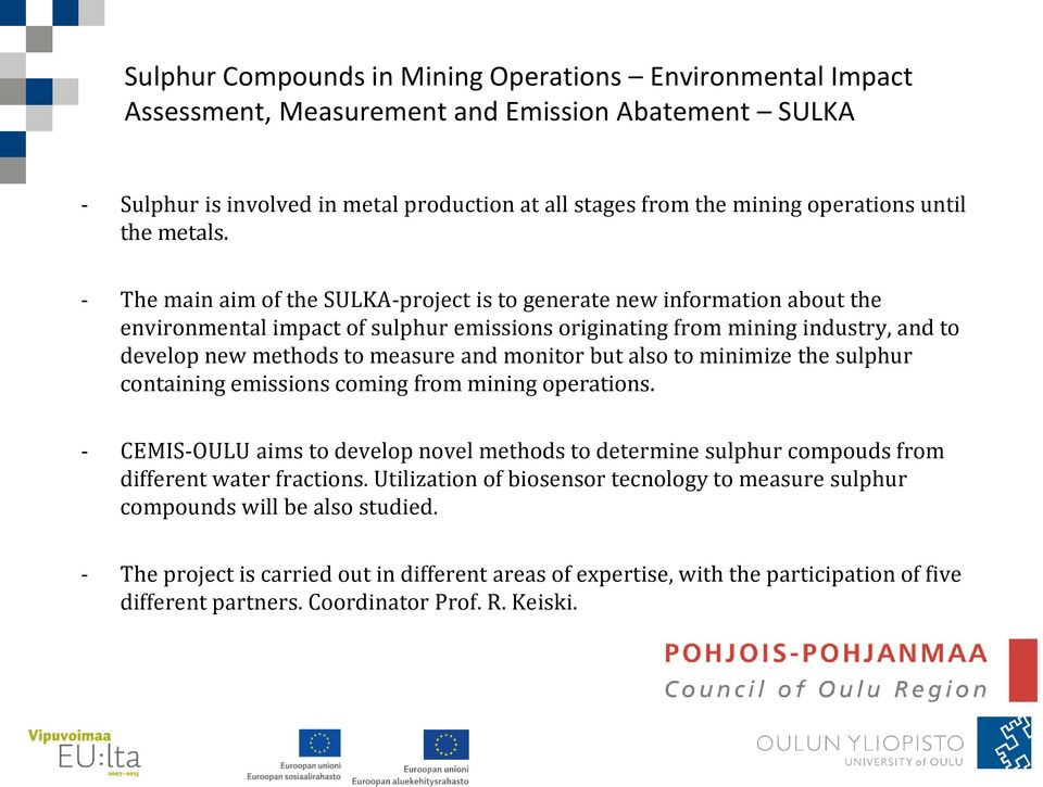 - The main aim of the SULKA-project is to generate new information about the environmental impact of sulphur emissions originating from mining industry, and to develop new methods to measure and