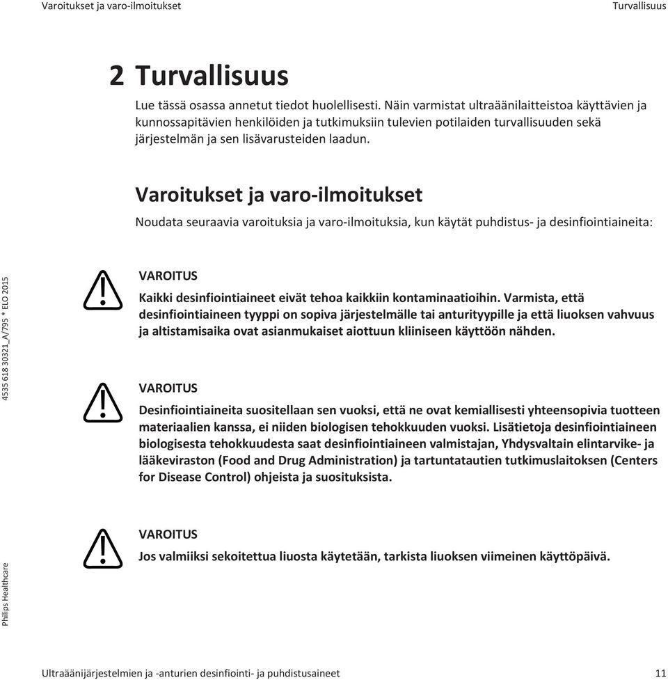 Varoitukset ja varo-ilmoitukset Noudata seuraavia varoituksia ja varo-ilmoituksia, kun käytät puhdistus- ja desinfiointiaineita: VAROITUS Kaikki desinfiointiaineet eivät tehoa kaikkiin