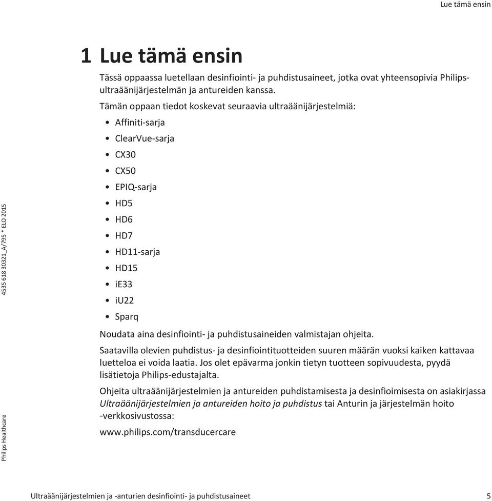 puhdistusaineiden valmistajan ohjeita. Saatavilla olevien puhdistus- ja desinfiointituotteiden suuren määrän vuoksi kaiken kattavaa luetteloa ei voida laatia.