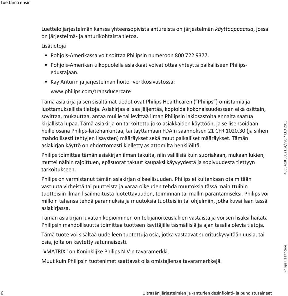Käy Anturin ja järjestelmän hoito verkkosivustossa: www.philips.com/transducercare Tämä asiakirja ja sen sisältämät tiedot ovat Philips Healthcaren ( Philips ) omistamia ja luottamuksellisia tietoja.