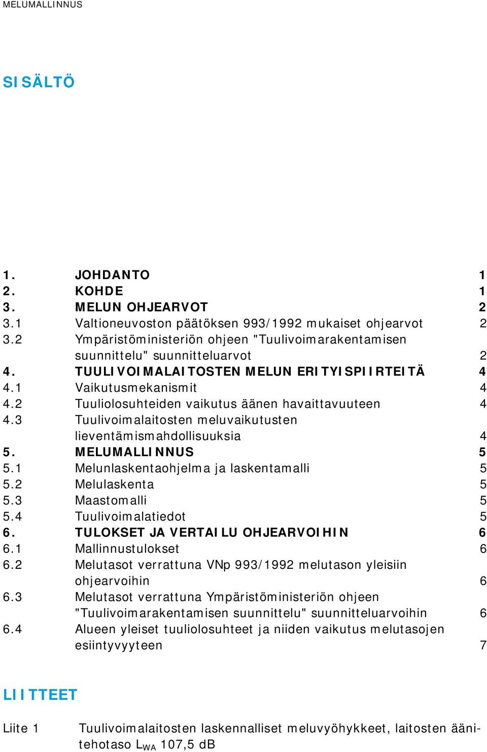 2 Tuuliolosuhteiden vaikutus äänen havaittavuuteen 4 4.3 Tuulivoimalaitosten meluvaikutusten lieventämismahdollisuuksia 4 5. MELUMALLINNUS 5 5.1 Melunlaskentaohjelma ja laskentamalli 5 5.