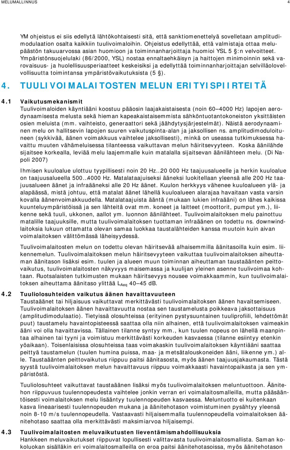 Ympäristönsuojelulaki (86/2000, YSL) nostaa ennaltaehkäisyn ja haittojen minimoinnin sekä varovaisuus- ja huolellisuusperiaatteet keskeisiksi ja edellyttää toiminnanharjoittajan