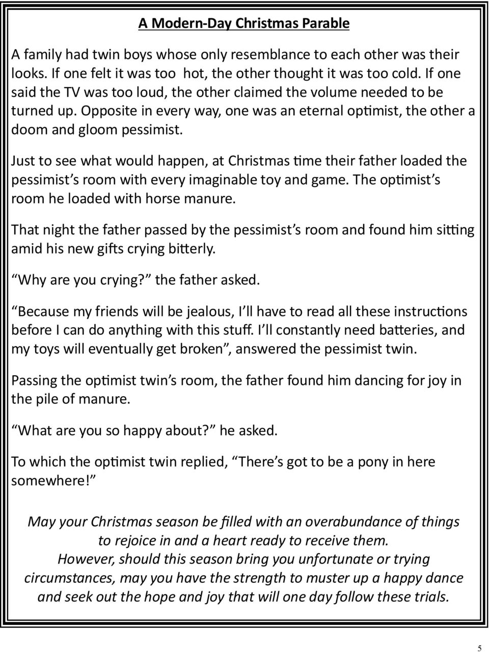 Just to see what would happen, at Christmas me their father loaded the pessimist s room with every imaginable toy and game. The opmist s room he loaded with horse manure.