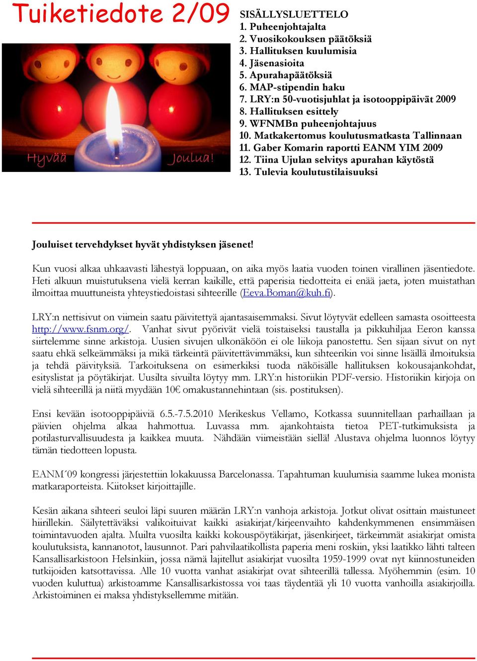 Tiina Ujulan selvitys apurahan käytöstä 13. Tulevia koulutustilaisuuksi Jouluiset tervehdykset hyvät yhdistyksen jäsenet!
