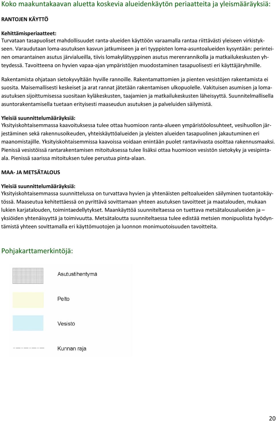 Varaudutaan loma-asutuksen kasvun jatkumiseen ja eri tyyppisten loma-asuntoalueiden kysyntään: perinteinen omarantainen asutus järvialueilla, tiivis lomakylätyyppinen asutus merenrannikolla ja