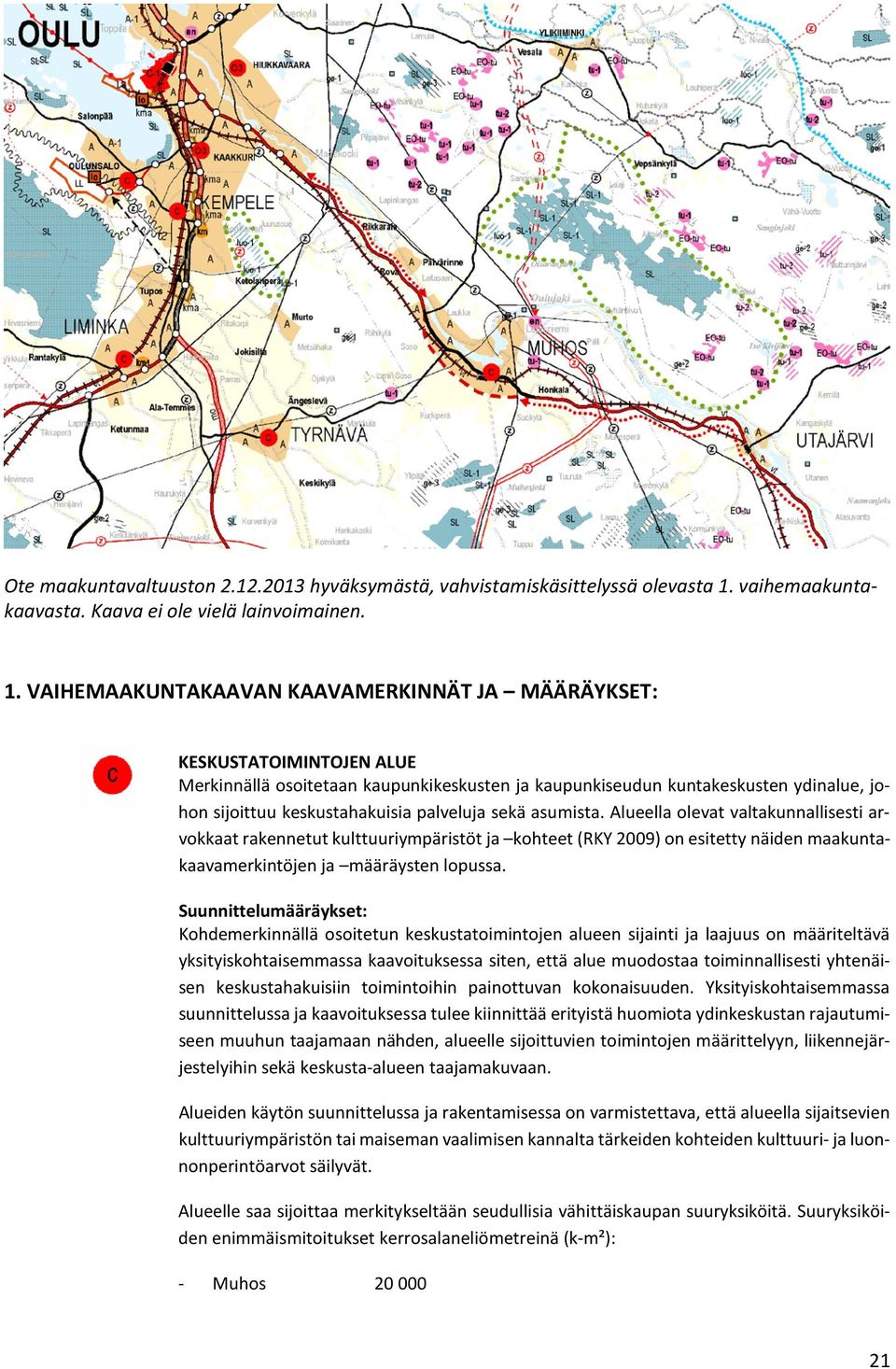 VAIHEMAAKUNTAKAAVAN KAAVAMERKINNÄT JA MÄÄRÄYKSET: KESKUSTATOIMINTOJEN ALUE Merkinnällä osoitetaan kaupunkikeskusten ja kaupunkiseudun kuntakeskusten ydinalue, johon sijoittuu keskustahakuisia