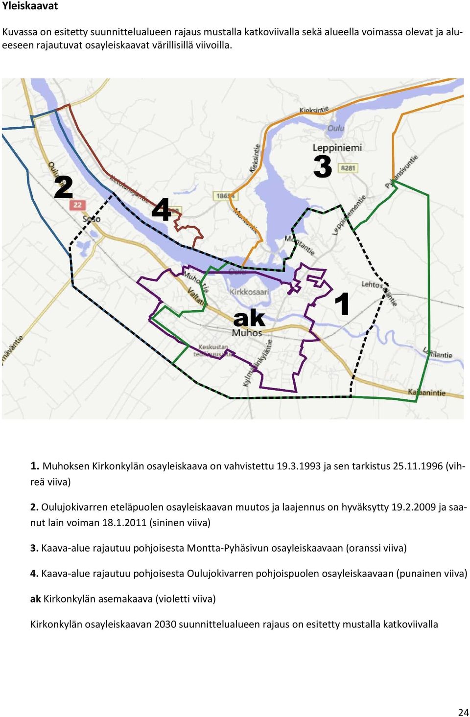 Oulujokivarren eteläpuolen osayleiskaavan muutos ja laajennus on hyväksytty 19.2.2009 ja saanut lain voiman 18.1.2011 (sininen viiva) 3.