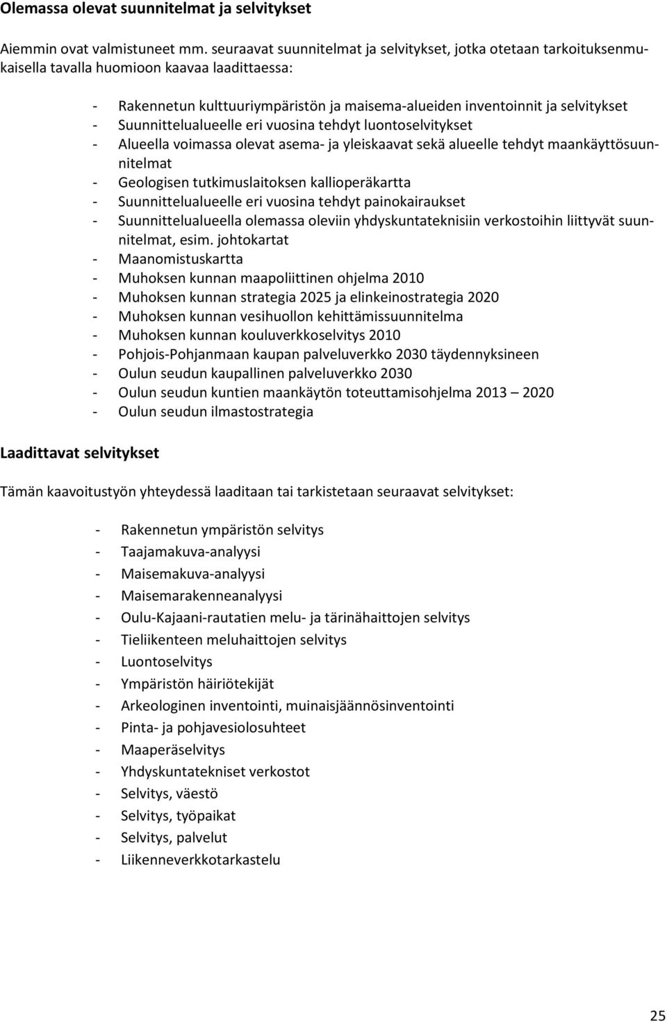 inventoinnit ja selvitykset - Suunnittelualueelle eri vuosina tehdyt luontoselvitykset - Alueella voimassa olevat asema- ja yleiskaavat sekä alueelle tehdyt maankäyttösuunnitelmat - Geologisen