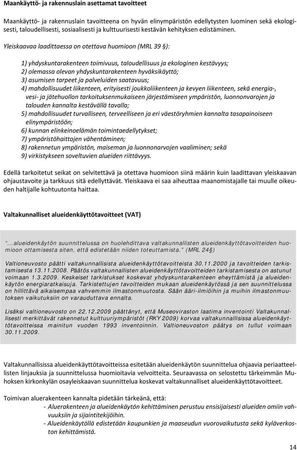 Yleiskaavaa laadittaessa on otettava huomioon (MRL 39 ): 1) yhdyskuntarakenteen toimivuus, taloudellisuus ja ekologinen kestävyys; 2) olemassa olevan yhdyskuntarakenteen hyväksikäyttö; 3) asumisen