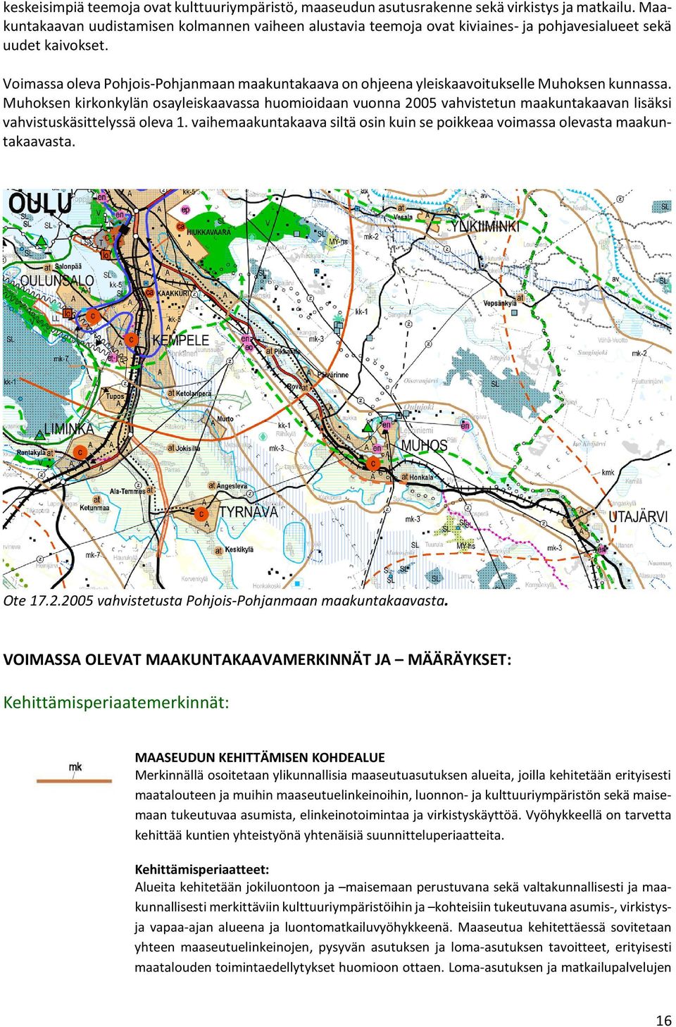 Voimassa oleva Pohjois-Pohjanmaan maakuntakaava on ohjeena yleiskaavoitukselle Muhoksen kunnassa.