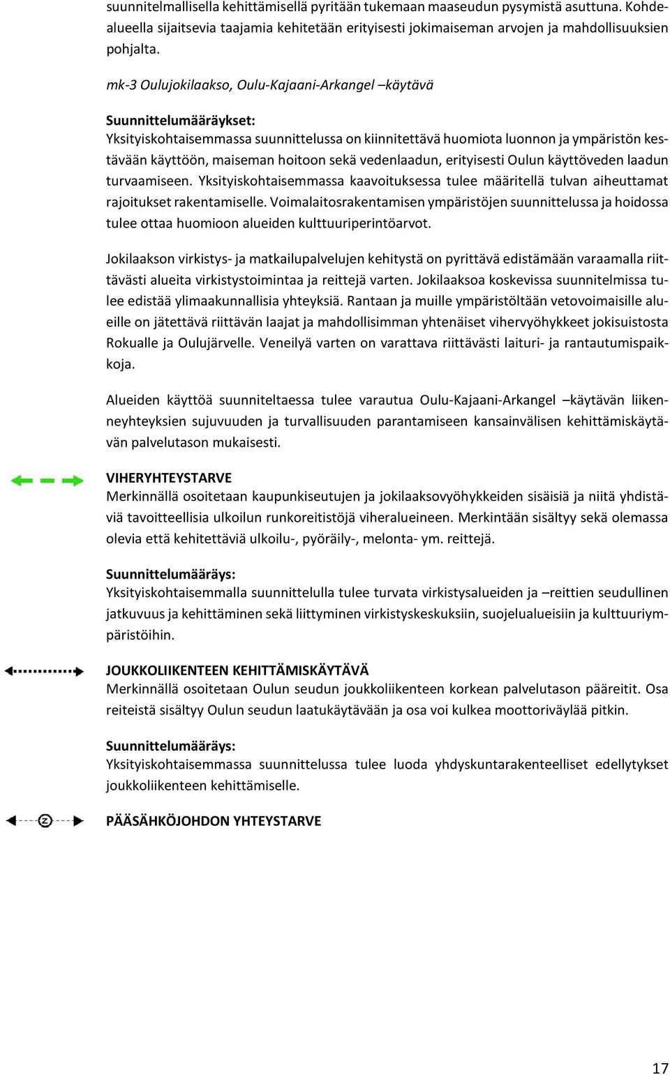 sekä vedenlaadun, erityisesti Oulun käyttöveden laadun turvaamiseen. Yksityiskohtaisemmassa kaavoituksessa tulee määritellä tulvan aiheuttamat rajoitukset rakentamiselle.