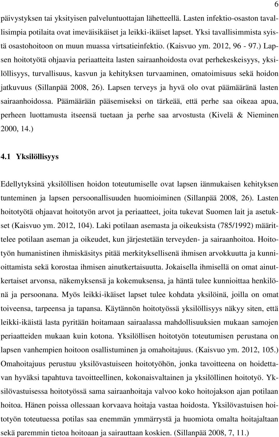) Lapsen hoitotyötä ohjaavia periaatteita lasten sairaanhoidosta ovat perhekeskeisyys, yksilöllisyys, turvallisuus, kasvun ja kehityksen turvaaminen, omatoimisuus sekä hoidon jatkuvuus (Sillanpää
