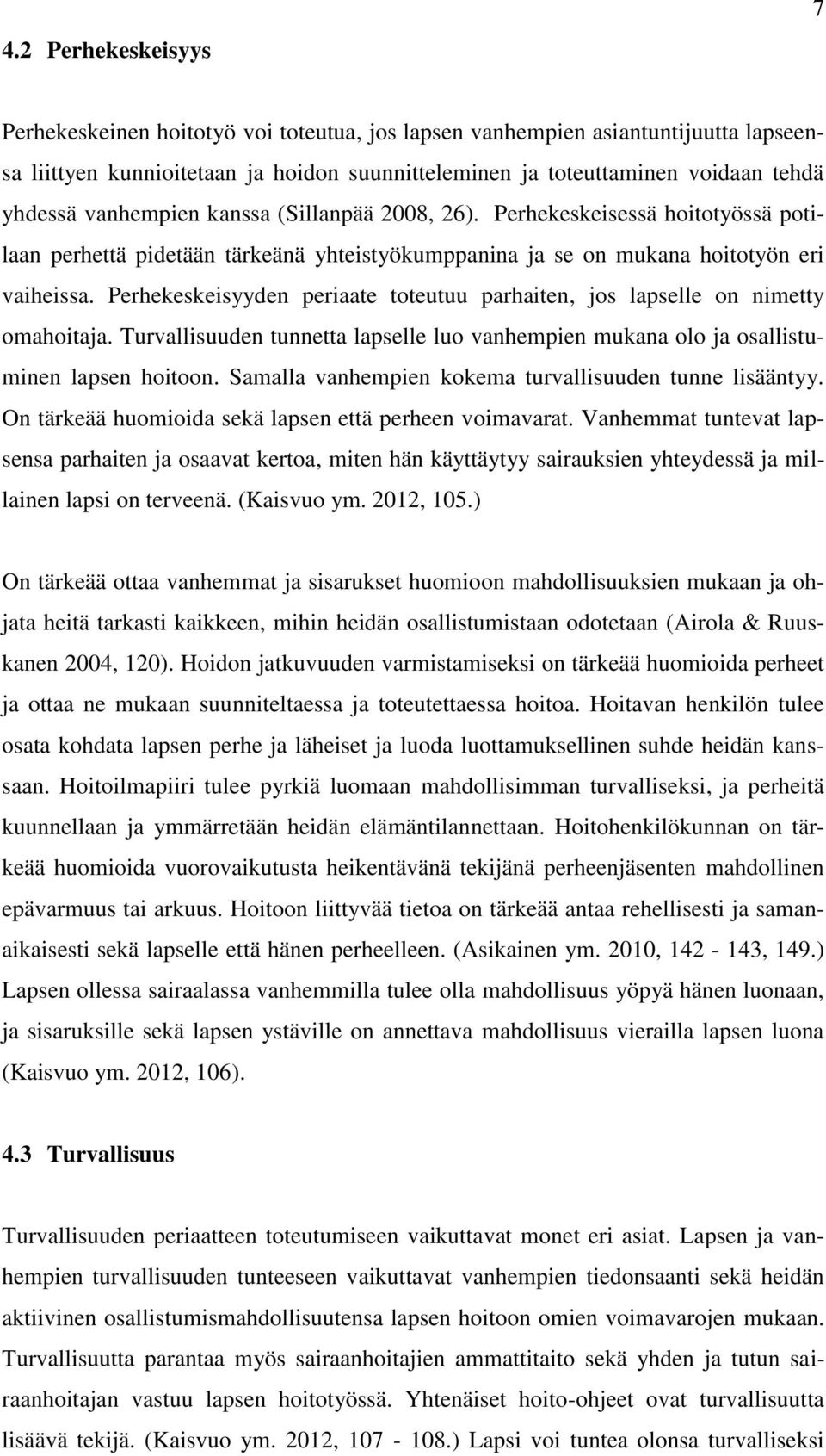 Perhekeskeisyyden periaate toteutuu parhaiten, jos lapselle on nimetty omahoitaja. Turvallisuuden tunnetta lapselle luo vanhempien mukana olo ja osallistuminen lapsen hoitoon.