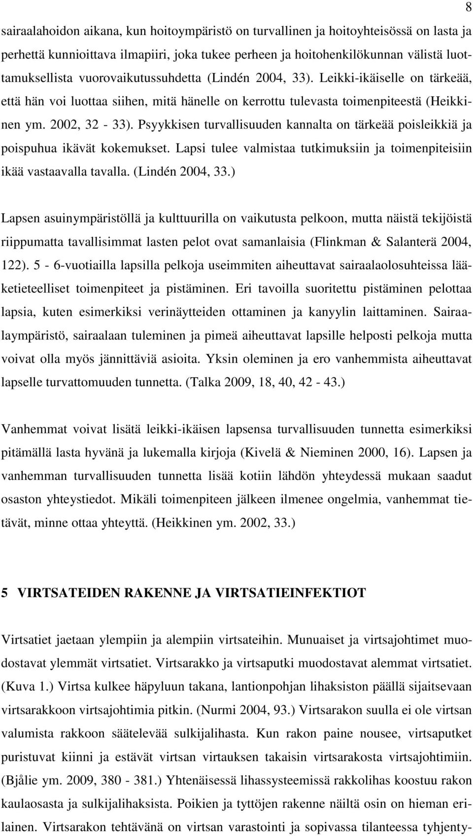 Psyykkisen turvallisuuden kannalta on tärkeää poisleikkiä ja poispuhua ikävät kokemukset. Lapsi tulee valmistaa tutkimuksiin ja toimenpiteisiin ikää vastaavalla tavalla. (Lindén 2004, 33.