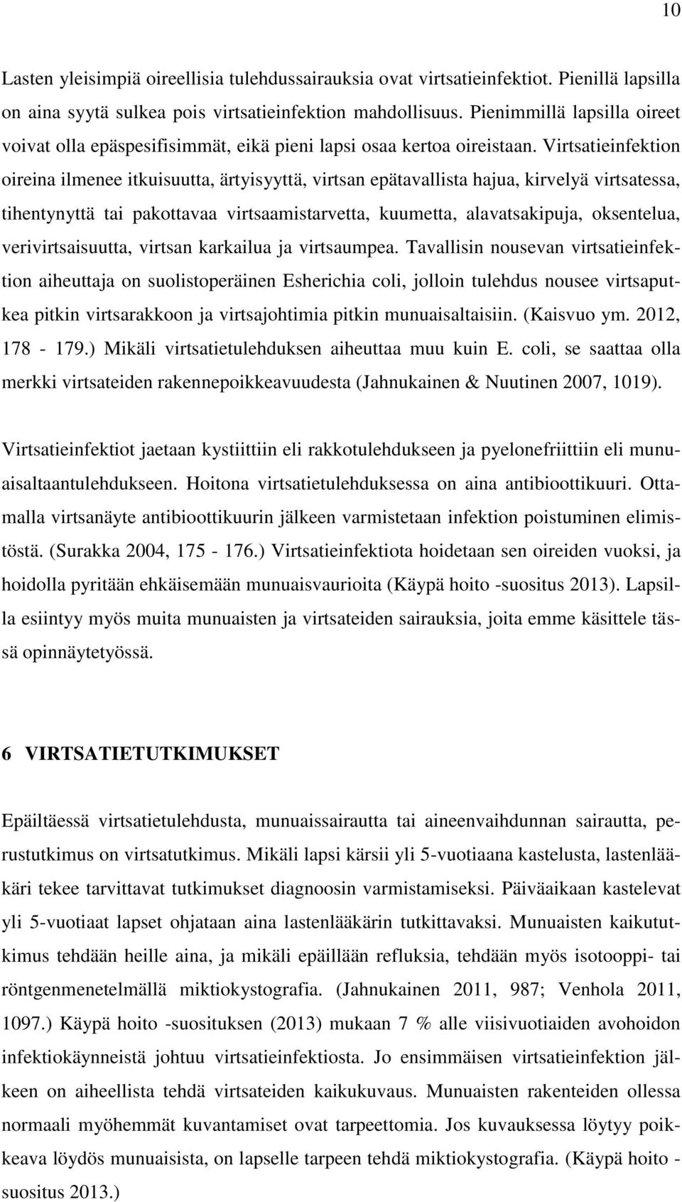 Virtsatieinfektion oireina ilmenee itkuisuutta, ärtyisyyttä, virtsan epätavallista hajua, kirvelyä virtsatessa, tihentynyttä tai pakottavaa virtsaamistarvetta, kuumetta, alavatsakipuja, oksentelua,