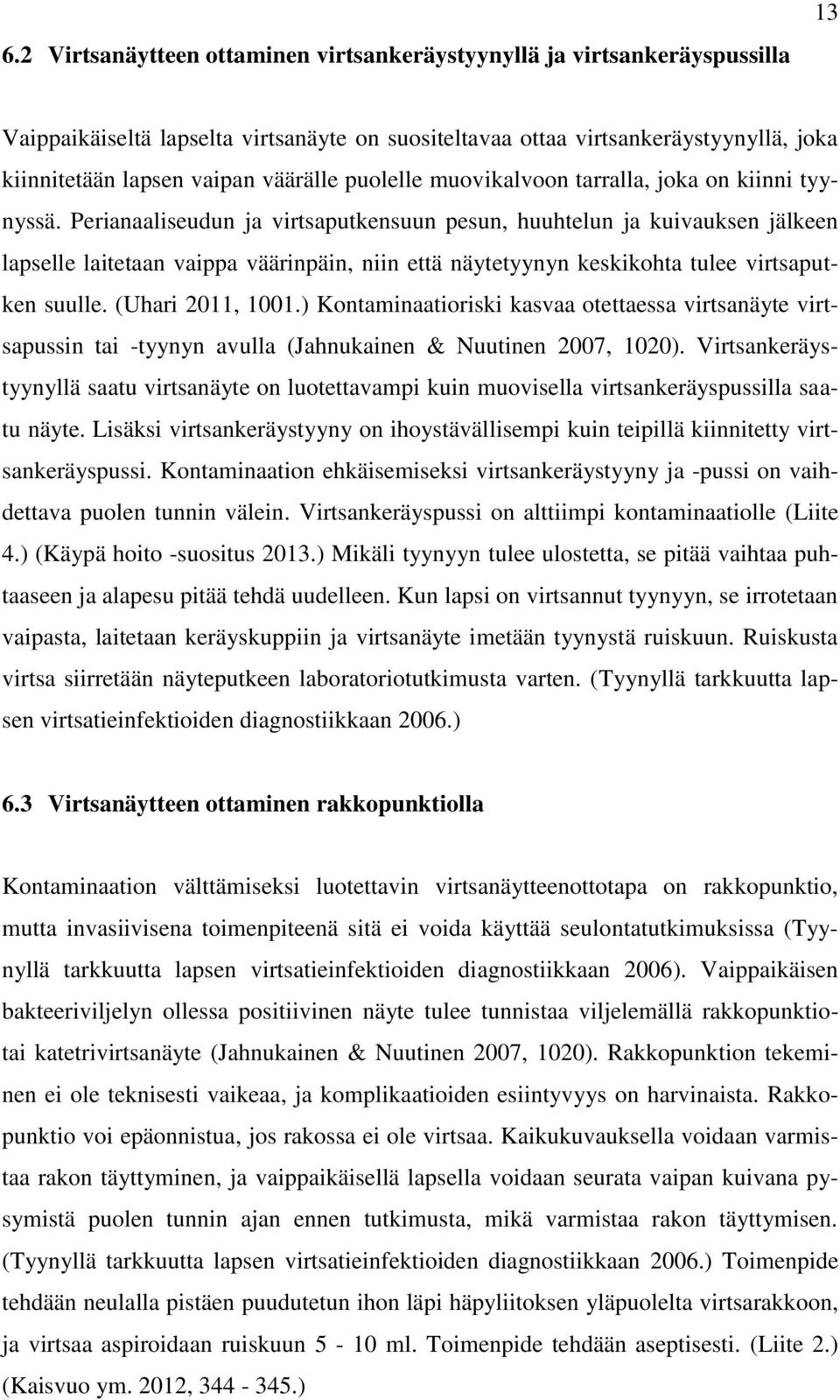 Perianaaliseudun ja virtsaputkensuun pesun, huuhtelun ja kuivauksen jälkeen lapselle laitetaan vaippa väärinpäin, niin että näytetyynyn keskikohta tulee virtsaputken suulle. (Uhari 2011, 1001.