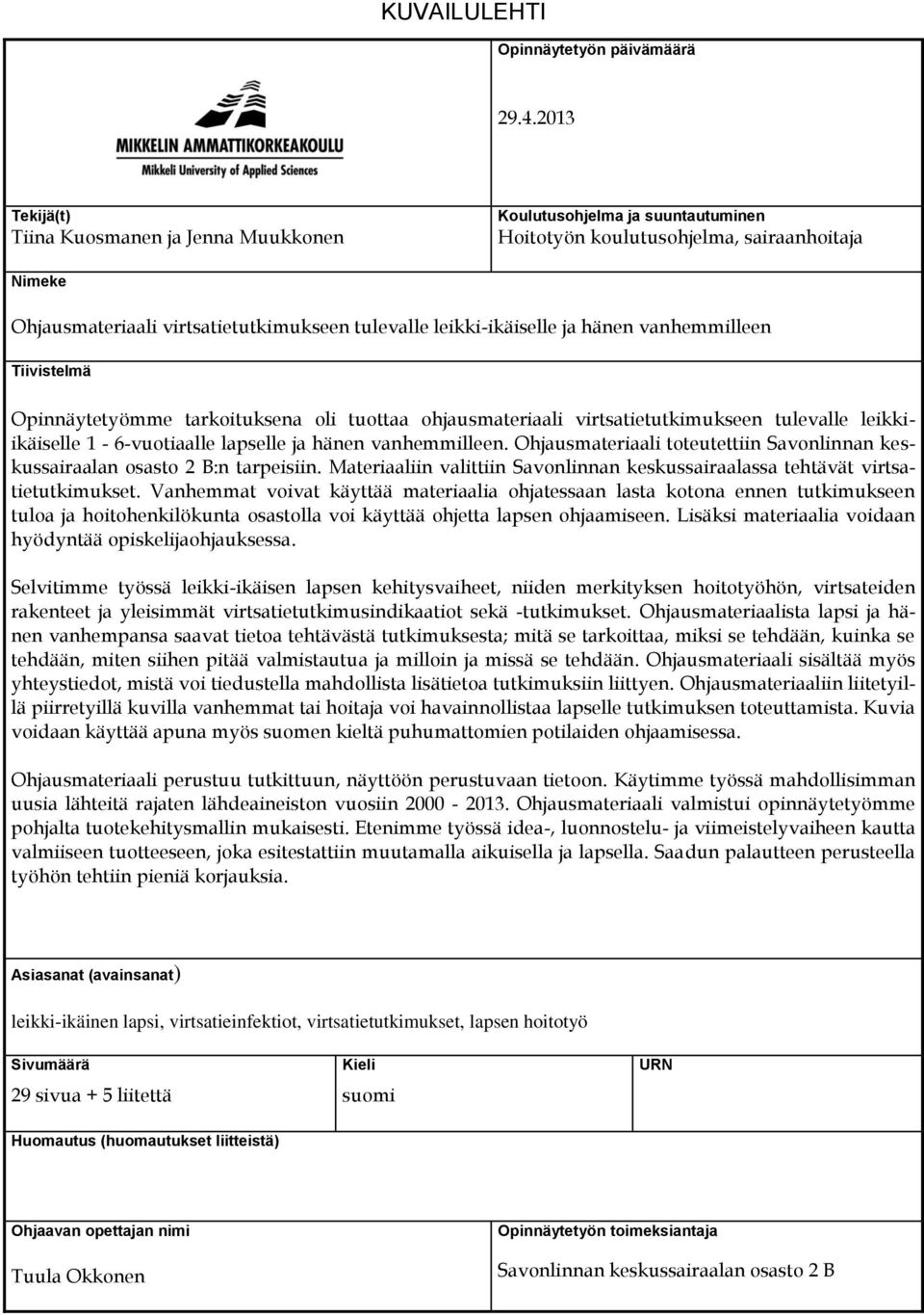 ja hänen vanhemmilleen Tiivistelmä Opinnäytetyömme tarkoituksena oli tuottaa ohjausmateriaali virtsatietutkimukseen tulevalle leikkiikäiselle 1-6-vuotiaalle lapselle ja hänen vanhemmilleen.
