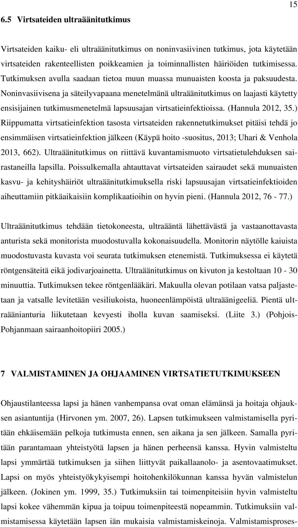 Noninvasiivisena ja säteilyvapaana menetelmänä ultraäänitutkimus on laajasti käytetty ensisijainen tutkimusmenetelmä lapsuusajan virtsatieinfektioissa. (Hannula 2012, 35.