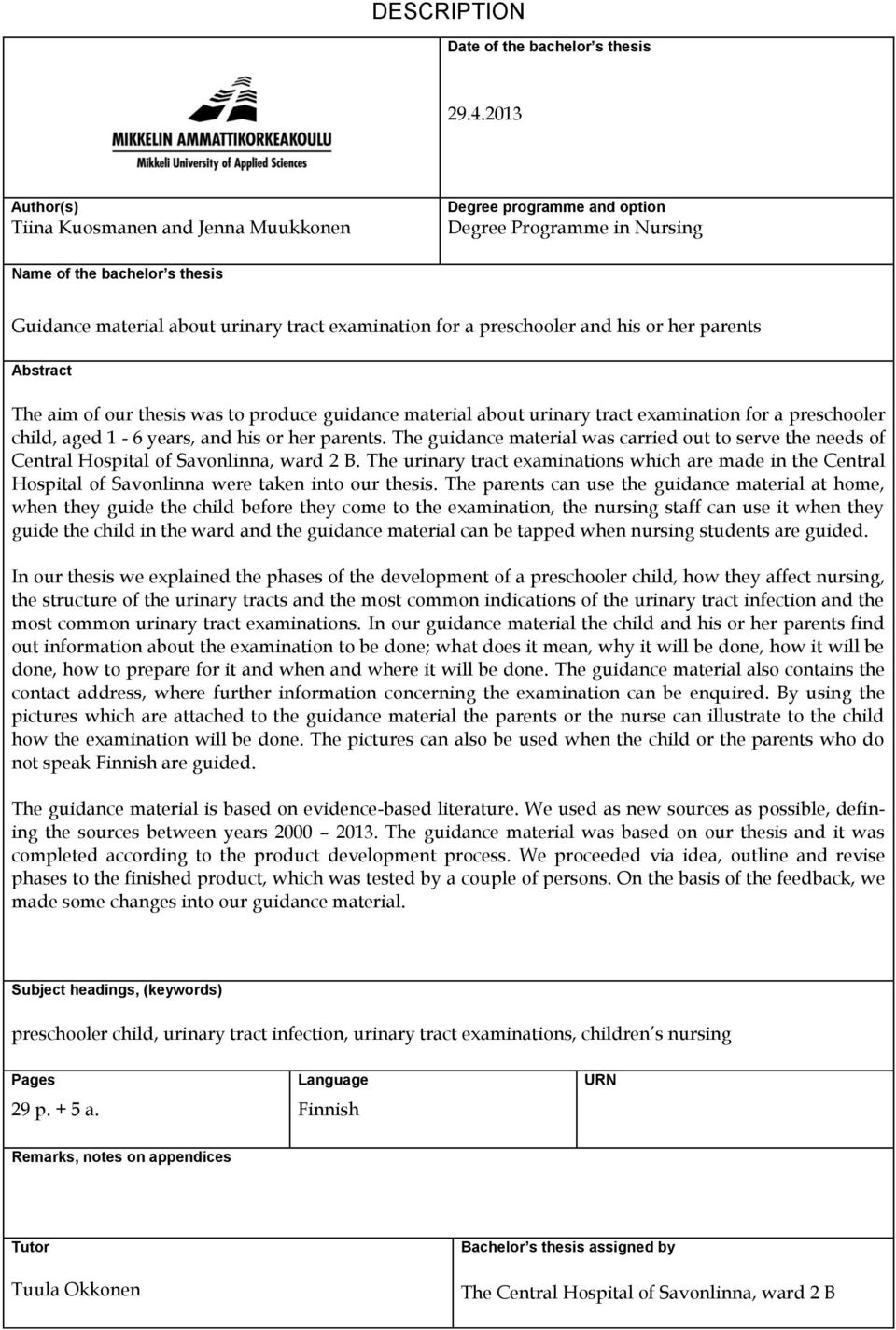 preschooler and his or her parents Abstract The aim of our thesis was to produce guidance material about urinary tract examination for a preschooler child, aged 1-6 years, and his or her parents.