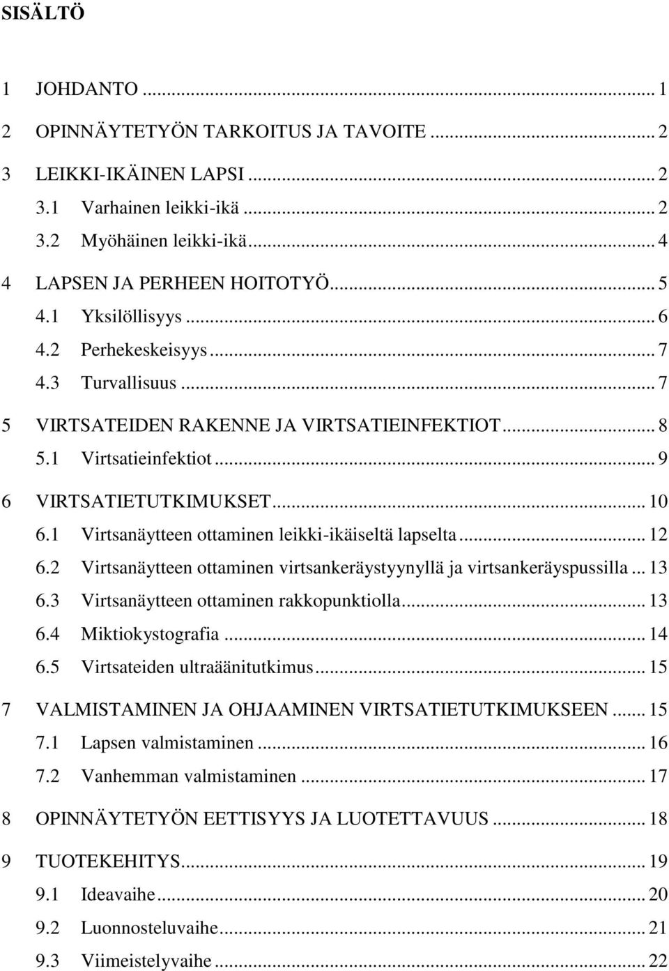 1 Virtsanäytteen ottaminen leikki-ikäiseltä lapselta... 12 6.2 Virtsanäytteen ottaminen virtsankeräystyynyllä ja virtsankeräyspussilla... 13 6.3 Virtsanäytteen ottaminen rakkopunktiolla... 13 6.4 Miktiokystografia.