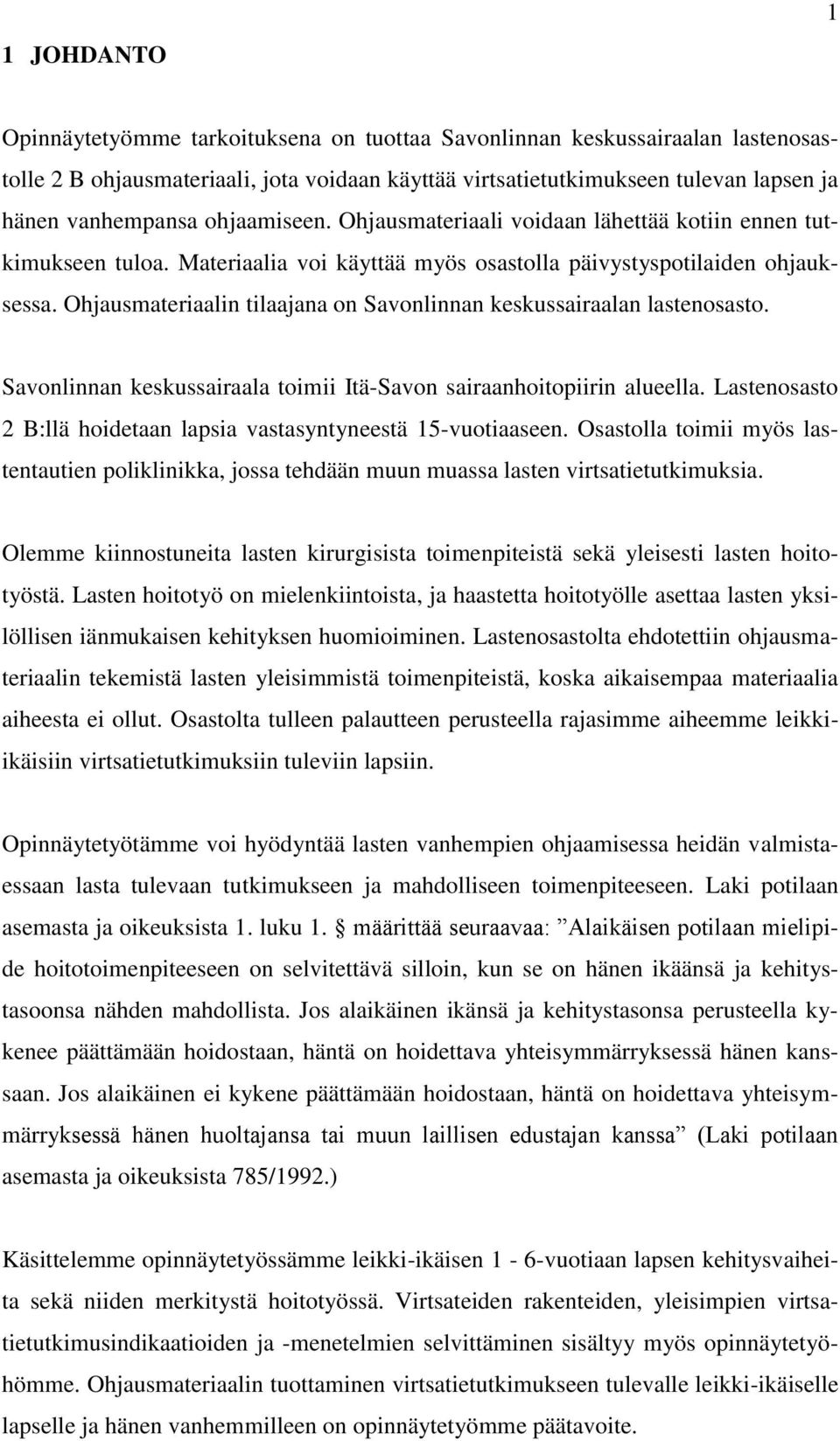 Ohjausmateriaalin tilaajana on Savonlinnan keskussairaalan lastenosasto. Savonlinnan keskussairaala toimii Itä-Savon sairaanhoitopiirin alueella.
