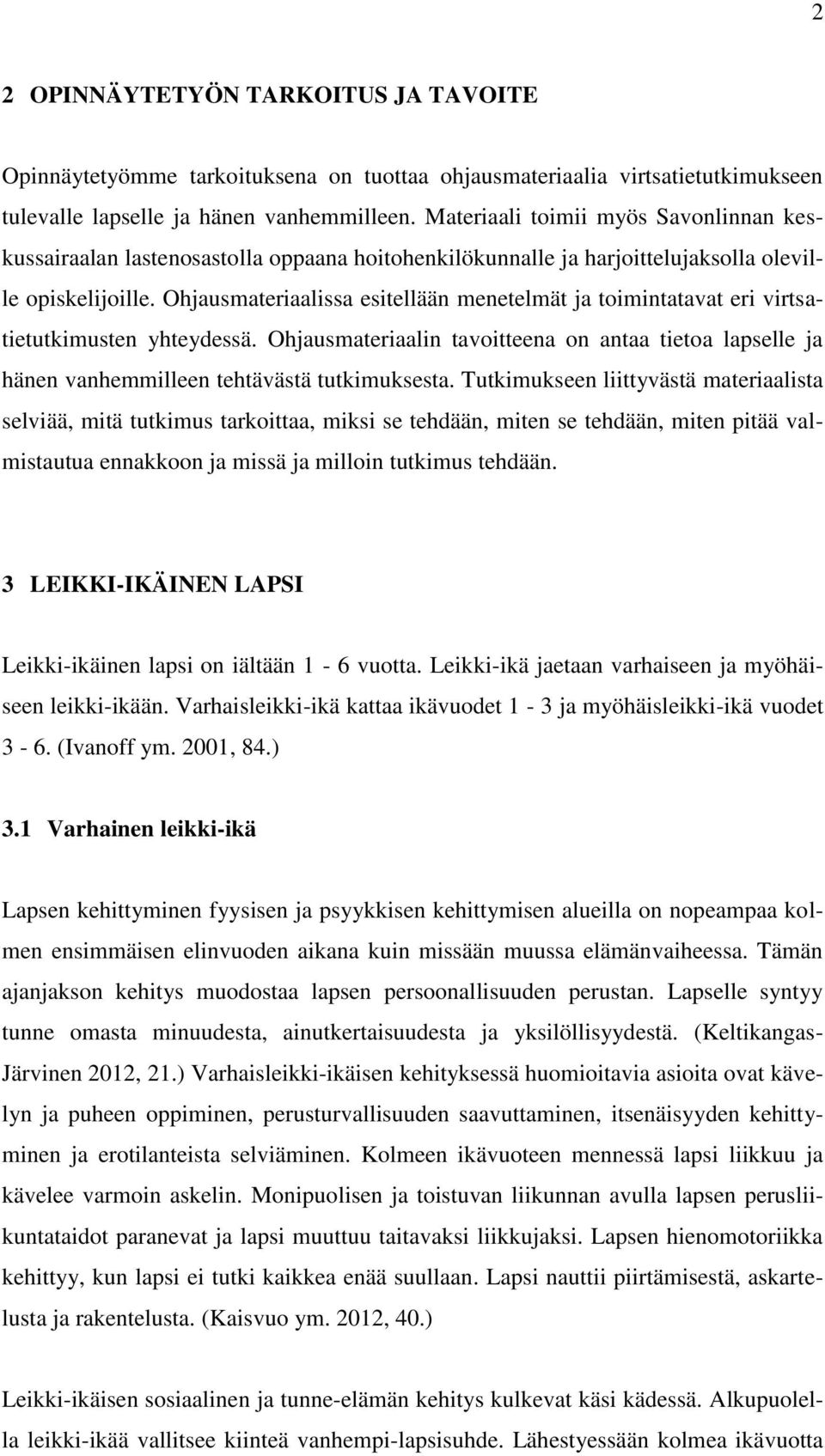 Ohjausmateriaalissa esitellään menetelmät ja toimintatavat eri virtsatietutkimusten yhteydessä. Ohjausmateriaalin tavoitteena on antaa tietoa lapselle ja hänen vanhemmilleen tehtävästä tutkimuksesta.