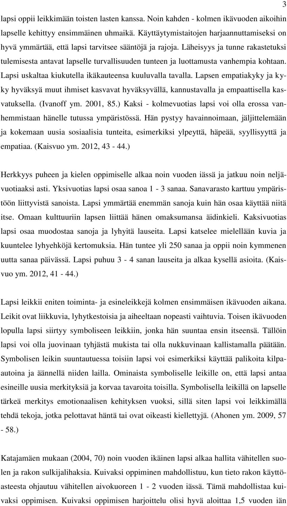 Läheisyys ja tunne rakastetuksi tulemisesta antavat lapselle turvallisuuden tunteen ja luottamusta vanhempia kohtaan. Lapsi uskaltaa kiukutella ikäkauteensa kuuluvalla tavalla.
