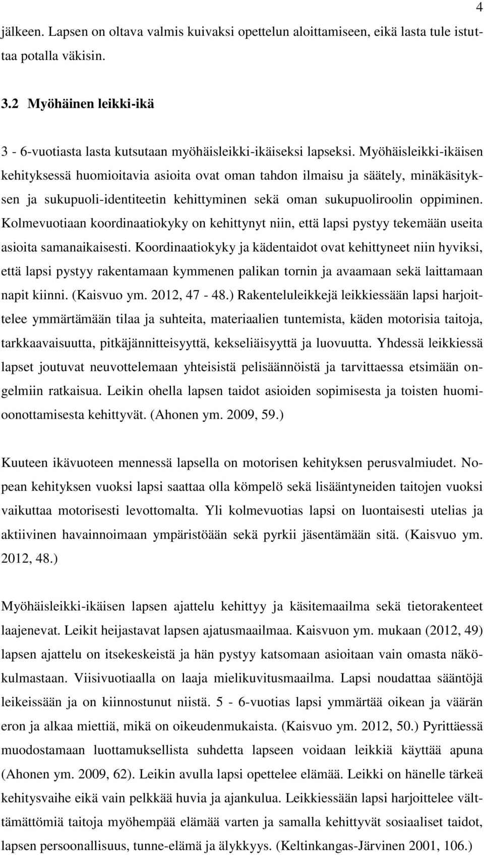 Kolmevuotiaan koordinaatiokyky on kehittynyt niin, että lapsi pystyy tekemään useita asioita samanaikaisesti.