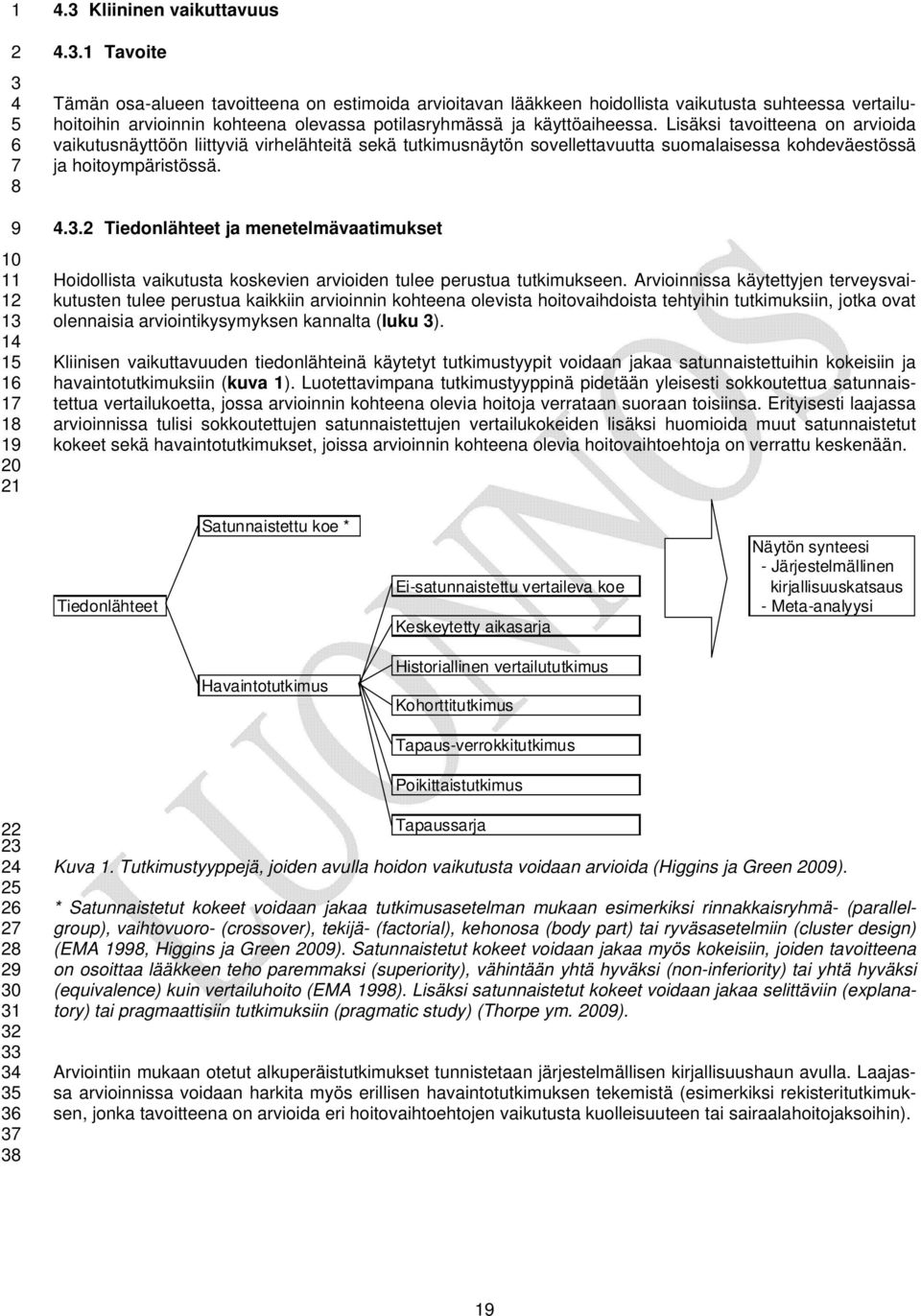 Lisäksi tavoitteena on arvioida vaikutusnäyttöön liittyviä virhelähteitä sekä tutkimusnäytön sovellettavuutta suomalaisessa kohdeväestössä ja hoitoympäristössä.