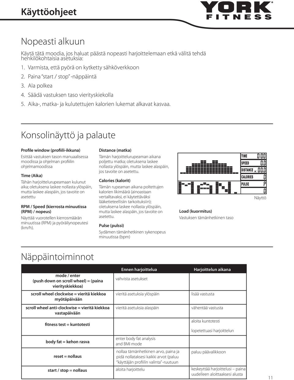 Konsolinäyttö ja palaute Profile window (profiili-ikkuna) Esittää vastuksen tason manuaalisessa moodissa ja ohjelman profiilin ohjelmamoodissa Time (Aika) Tähän harjoittelurupeamaan kulunut aika;