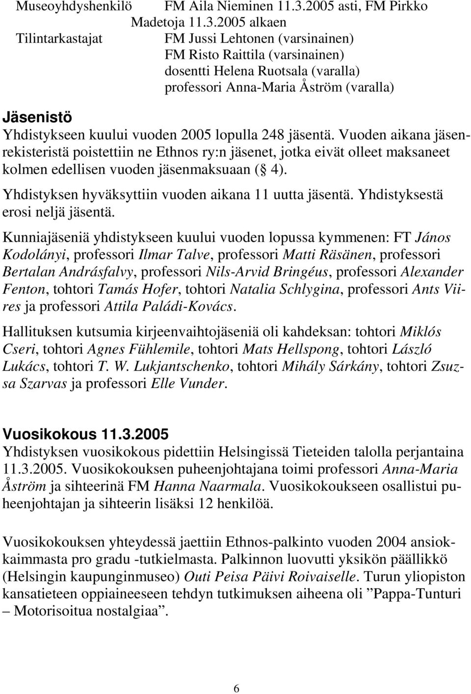 2005 alkaen Tilintarkastajat FM Jussi Lehtonen (varsinainen) FM Risto Raittila (varsinainen) dosentti Helena Ruotsala (varalla) professori Anna-Maria Åström (varalla) Jäsenistö Yhdistykseen kuului