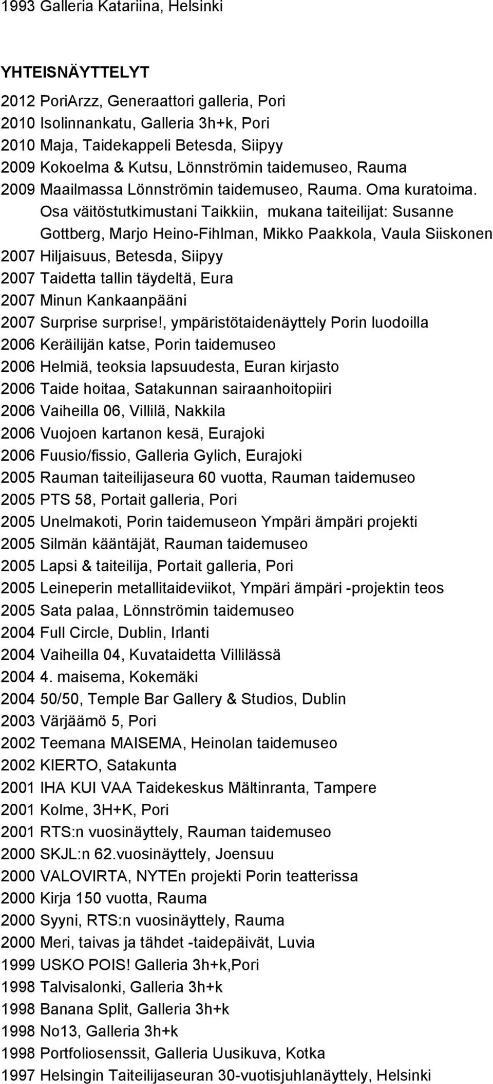 Osa väitöstutkimustani Taikkiin, mukana taiteilijat: Susanne Gottberg, Marjo Heino Fihlman, Mikko Paakkola, Vaula Siiskonen 2007 Hiljaisuus, Betesda, Siipyy 2007 Taidetta tallin täydeltä, Eura 2007