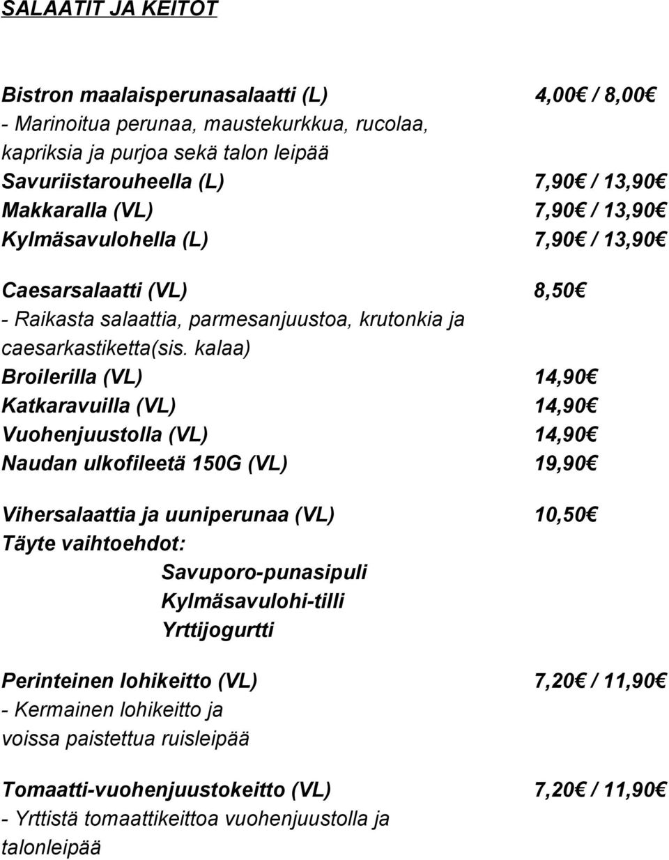 kalaa) Broilerilla (VL) 14,90 Katkaravuilla (VL) 14,90 Vuohenjuustolla (VL) 14,90 Naudan ulkofileetä 150G (VL) 19,90 Vihersalaattia ja uuniperunaa (VL) 10,50 Täyte vaihtoehdot: Savuporo