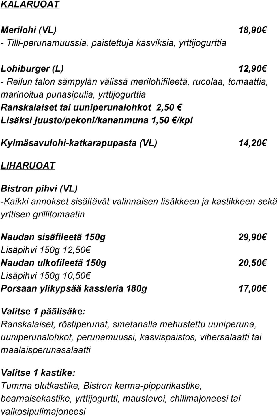 kastikkeen sekä yrttisen grillitomaatin Naudan sisäfileetä 150g 29,90 Lisäpihvi 150g 12,50 Naudan ulkofileetä 150g 20,50 Lisäpihvi 150g 10,50 Porsaan ylikypsää kassleria 180g 17,00 Valitse 1