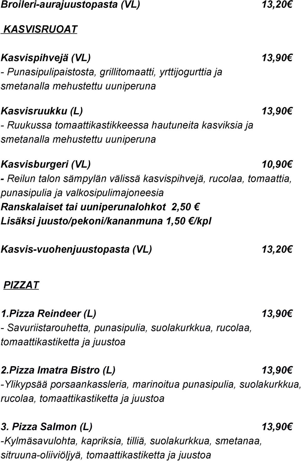 valkosipulimajoneesia Lisäksi juusto/pekoni/kananmuna 1,50 /kpl Kasvis vuohenjuustopasta (VL) 13,20 PIZZAT 1.