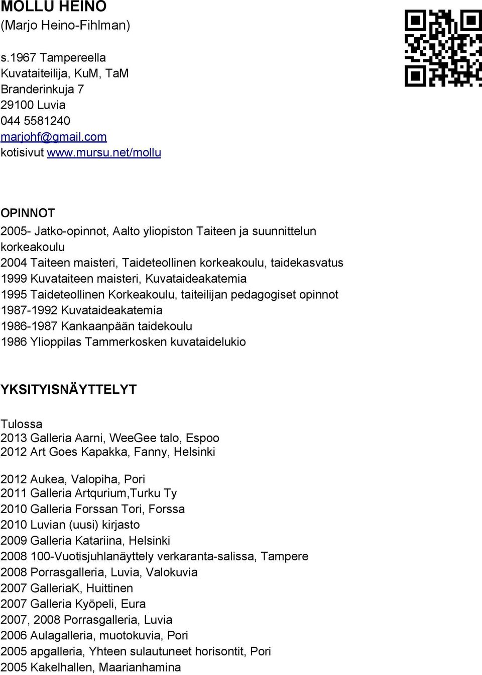 Kuvataideakatemia 1995 Taideteollinen Korkeakoulu, taiteilijan pedagogiset opinnot 1987-1992 Kuvataideakatemia 1986-1987 Kankaanpään taidekoulu 1986 Ylioppilas Tammerkosken kuvataidelukio