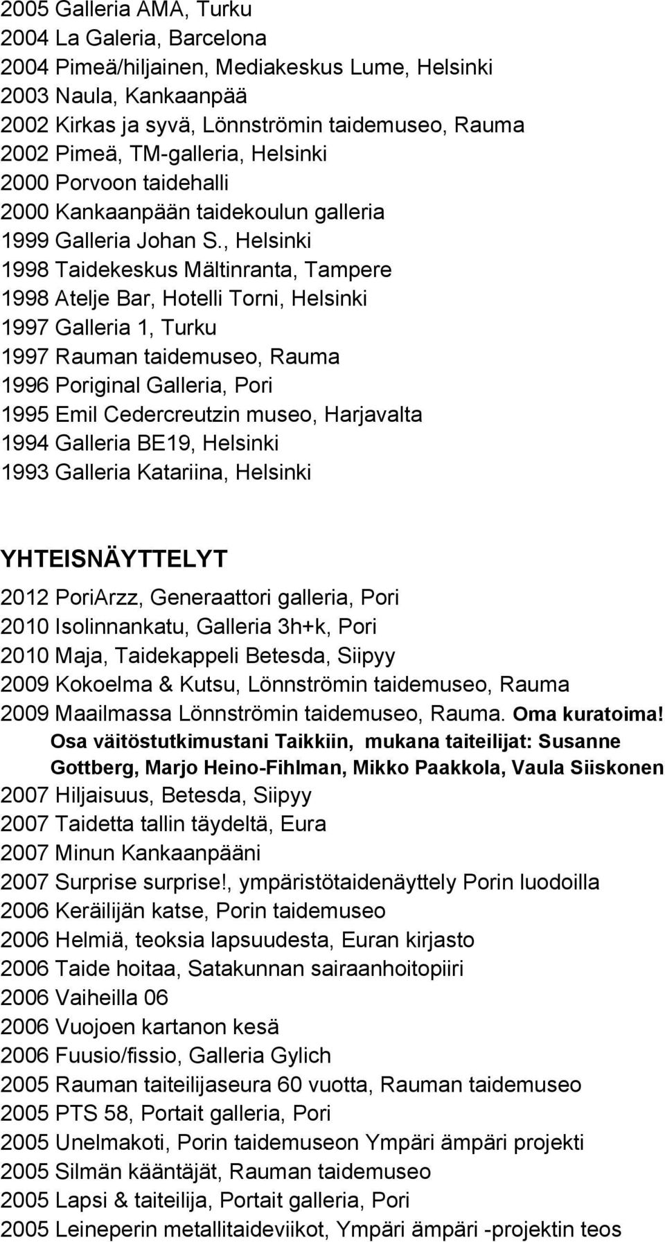 , Helsinki 1998 Taidekeskus Mältinranta, Tampere 1998 Atelje Bar, Hotelli Torni, Helsinki 1997 Galleria 1, Turku 1997 Rauman taidemuseo, Rauma 1996 Poriginal Galleria, Pori 1995 Emil Cedercreutzin