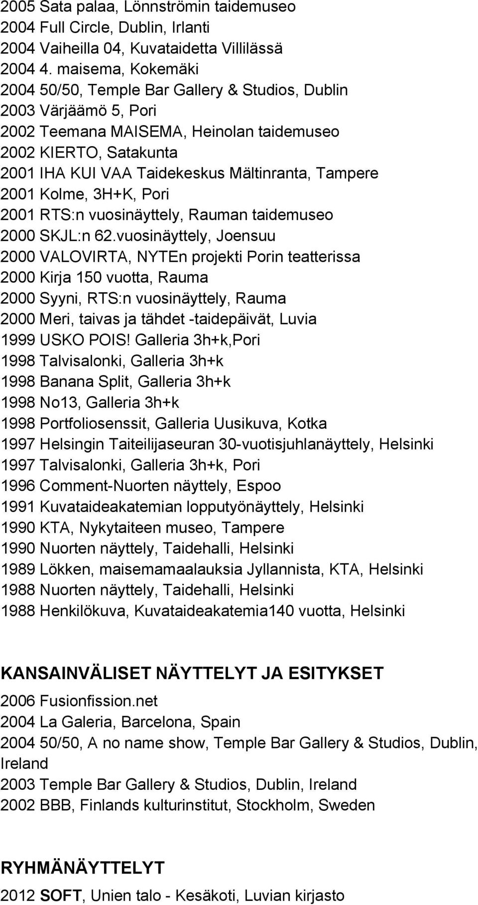 Tampere 2001 Kolme, 3H+K, Pori 2001 RTS:n vuosinäyttely, Rauman taidemuseo 2000 SKJL:n 62.