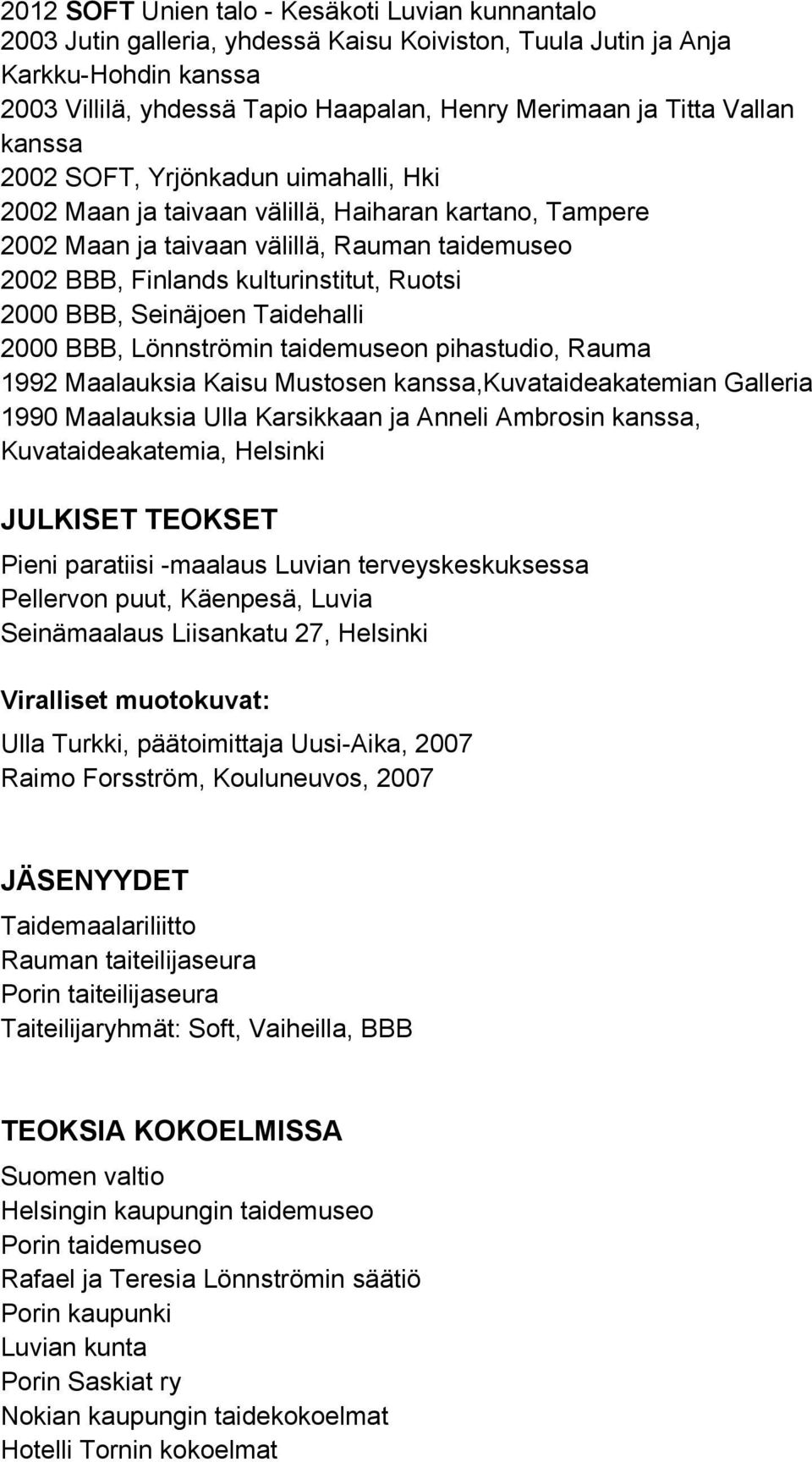 2000 BBB, Seinäjoen Taidehalli 2000 BBB, Lönnströmin taidemuseon pihastudio, Rauma 1992 Maalauksia Kaisu Mustosen kanssa,kuvataideakatemian Galleria 1990 Maalauksia Ulla Karsikkaan ja Anneli Ambrosin